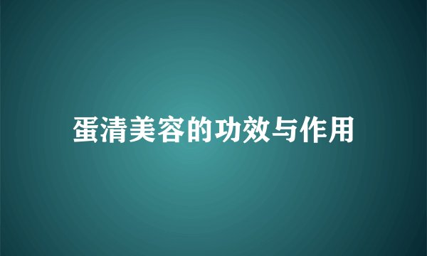 蛋清美容的功效与作用