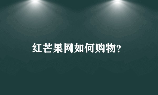 红芒果网如何购物？