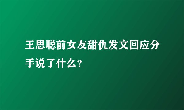 王思聪前女友甜仇发文回应分手说了什么？