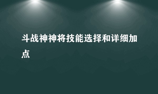 斗战神神将技能选择和详细加点