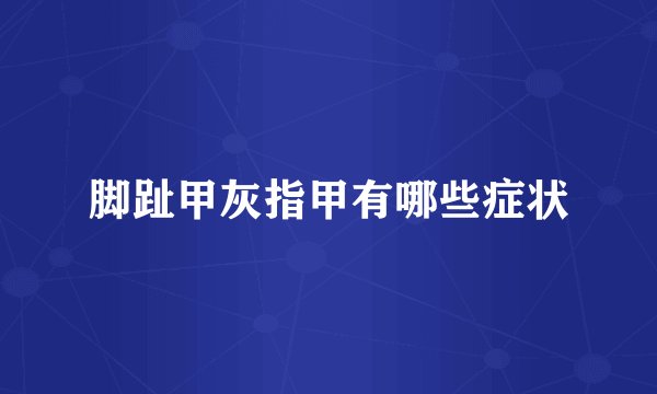 脚趾甲灰指甲有哪些症状