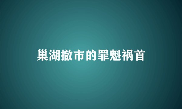 巢湖撤市的罪魁祸首