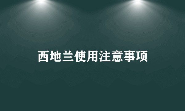 西地兰使用注意事项