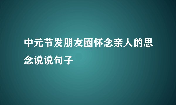 中元节发朋友圈怀念亲人的思念说说句子