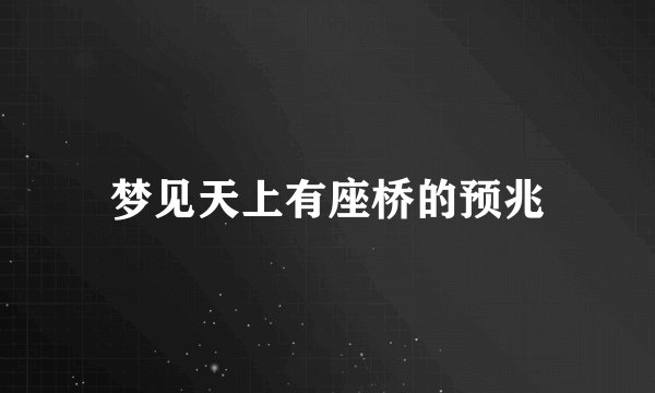 梦见天上有座桥的预兆