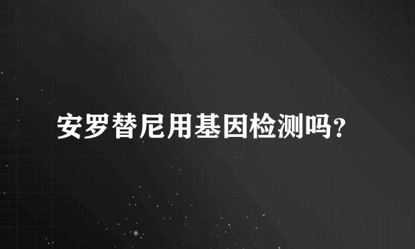 安罗替尼用基因检测吗？