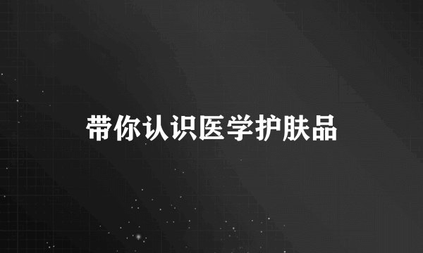 带你认识医学护肤品