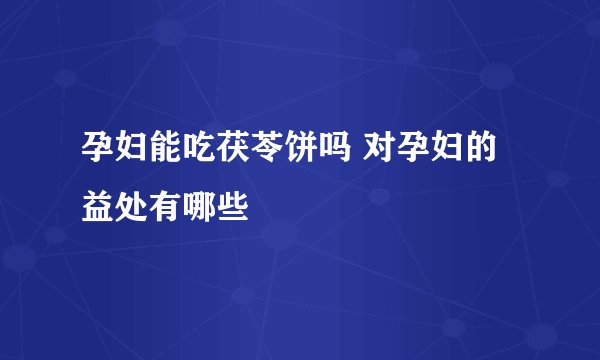 孕妇能吃茯苓饼吗 对孕妇的益处有哪些
