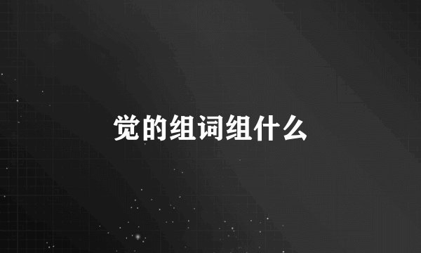 觉的组词组什么