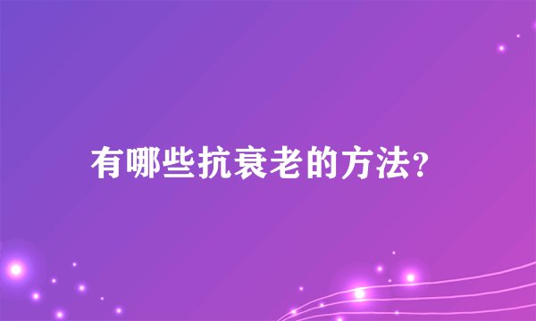有哪些抗衰老的方法？