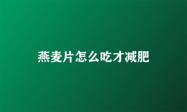 燕麦片怎么吃才减肥