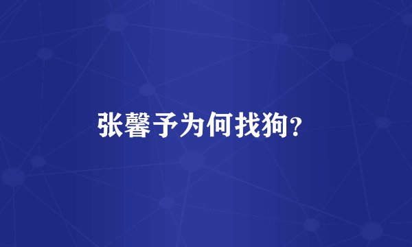 张馨予为何找狗？