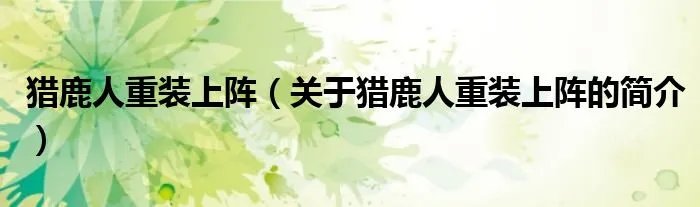 猎鹿人重装上阵（关于猎鹿人重装上阵的简介）