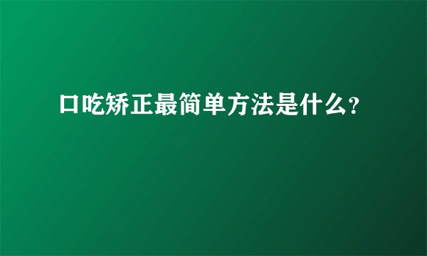 口吃矫正最简单方法是什么？