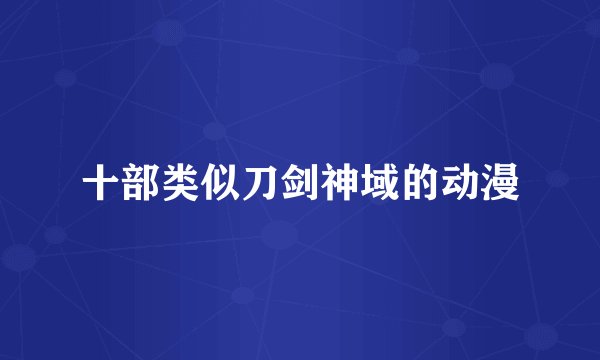 十部类似刀剑神域的动漫