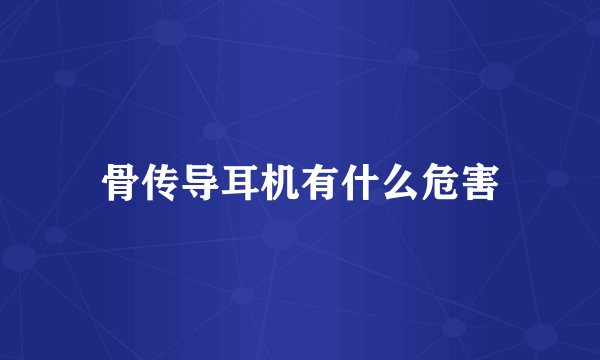 骨传导耳机有什么危害