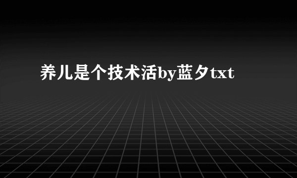 养儿是个技术活by蓝夕txt