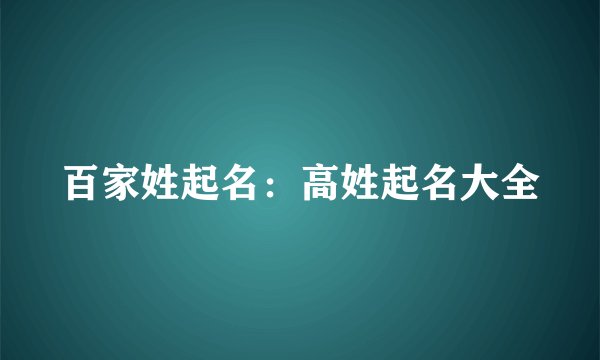 百家姓起名：高姓起名大全