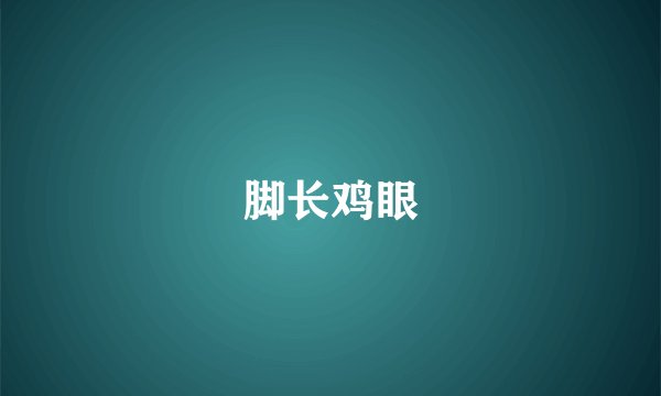 脚长鸡眼