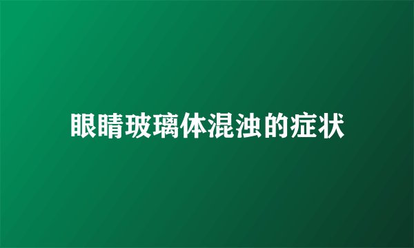 眼睛玻璃体混浊的症状