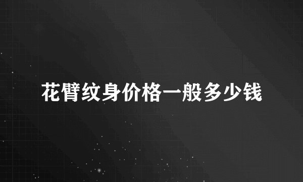 花臂纹身价格一般多少钱