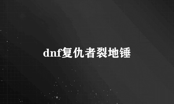 dnf复仇者裂地锤
