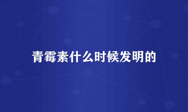 青霉素什么时候发明的