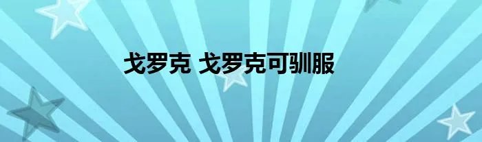 戈罗克 戈罗克可驯服