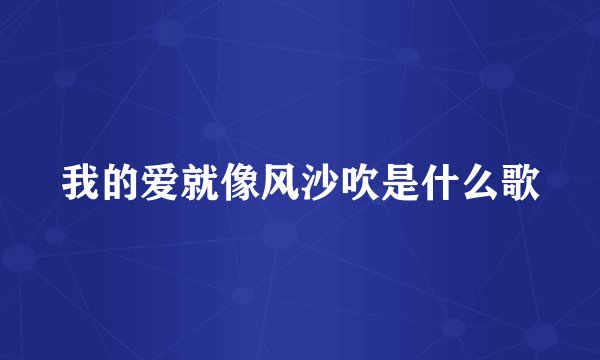 我的爱就像风沙吹是什么歌