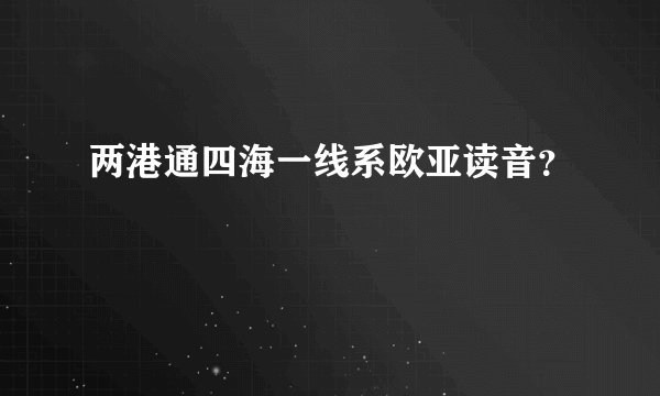 两港通四海一线系欧亚读音?