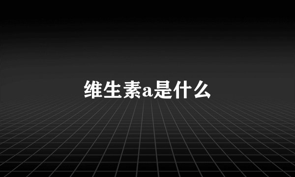 维生素a是什么