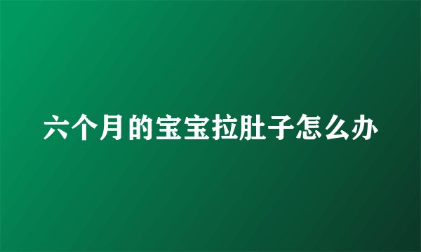 六个月的宝宝拉肚子怎么办