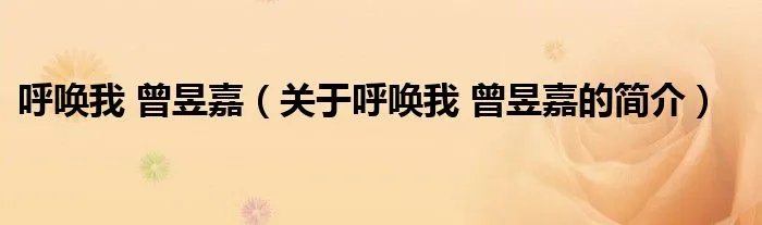 呼唤我 曾昱嘉（关于呼唤我 曾昱嘉的简介）