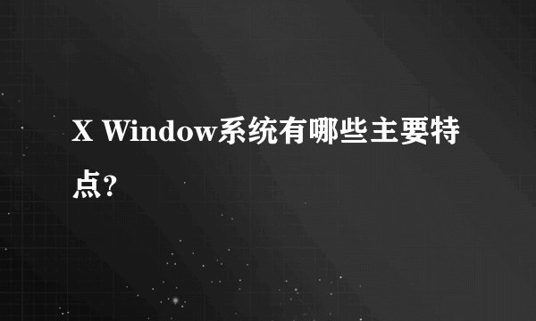 X Window系统有哪些主要特点?