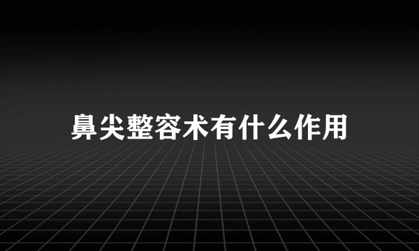 鼻尖整容术有什么作用