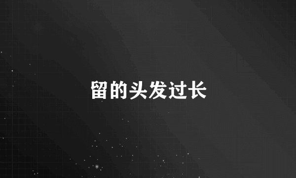 留的头发过长