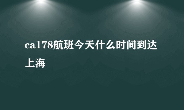 ca178航班今天什么时间到达上海