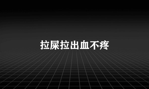 拉屎拉出血不疼