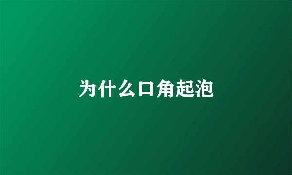 为什么口角起泡