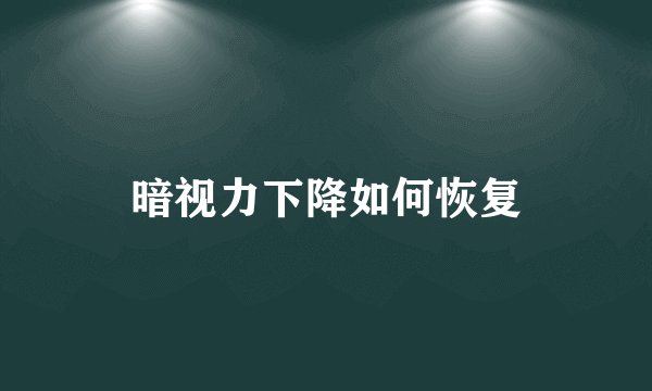 暗视力下降如何恢复