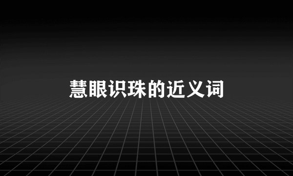 慧眼识珠的近义词