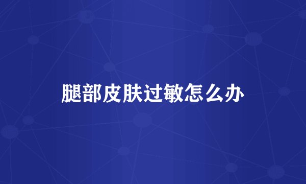 腿部皮肤过敏怎么办
