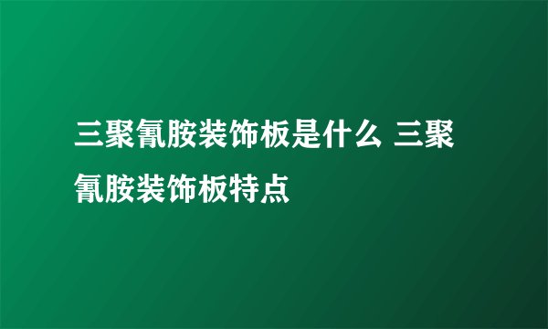 三聚氰胺装饰板是什么 三聚氰胺装饰板特点