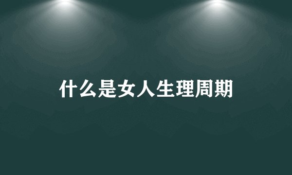 什么是女人生理周期