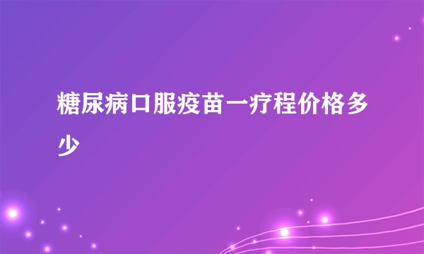 糖尿病口服疫苗一疗程价格多少