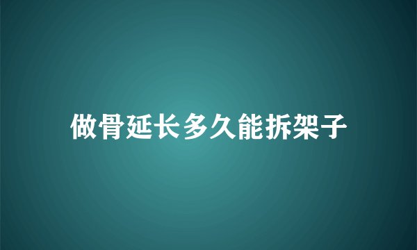 做骨延长多久能拆架子