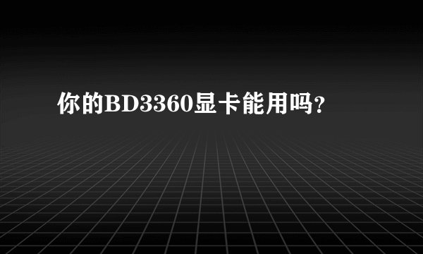 你的BD3360显卡能用吗？