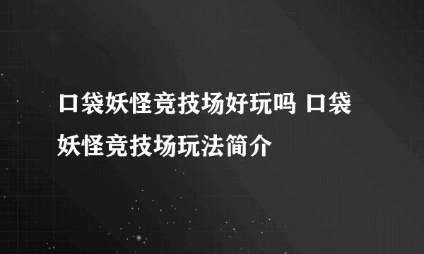 口袋妖怪竞技场好玩吗 口袋妖怪竞技场玩法简介