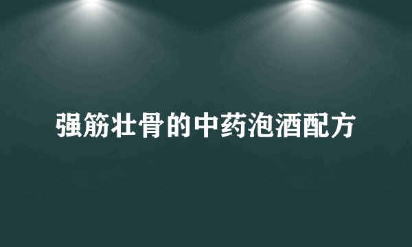 强筋壮骨的中药泡酒配方