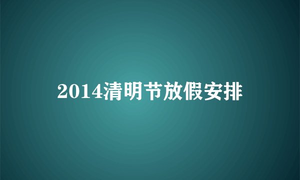 2014清明节放假安排